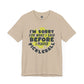 I’m Sorry! Classic Unisex Jersey Short Sleeve Tee